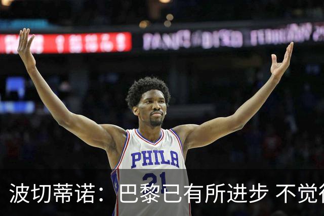 波切蒂诺：巴黎已有所进步 不觉得球队缺乏控制