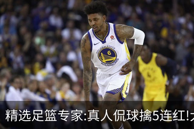 精选足篮专家:真人侃球擒5连红!大洋&张翼峰5连红