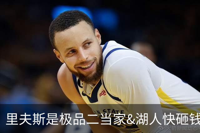 里夫斯是极品二当家&湖人快砸钱别犹豫！篮网&活塞&老鹰已想抢人